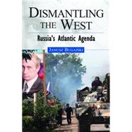 Dismantling the West : Russia's Atlantic Agenda by Bugajski, Janusz, 9781597972109