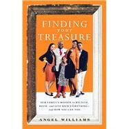 Finding Your Treasure Our Family's Mission to Recycle, Reuse, and Give Back Everythingand How You Can Too by Williams, Angel, 9781668012109