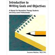 Introduction to Writing Goals and Objectives : A Manual for Recreation Therapy Students and Entry-Level Professionals by Melcher, Suzanne, 9781892132109
