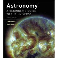 Astronomy A Beginner's Guide to the Universe by Chaisson, Eric; McMillan, Steve, 9780134152110