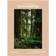 The Healing Magic of Forest Bathing Finding Calm, Creativity, and Connection in the Natural World by Plevin, Julia, 9780399582110