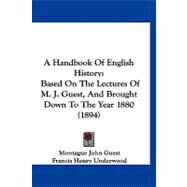 Handbook of English History : Based on the Lectures of M. J. Guest, and Brought down to the Year 1880 (1894) by Guest, Montague John; Underwood, Francis Henry, 9781120262110