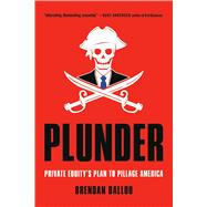 Plunder Private Equity's Plan to Pillage America by Ballou, Brendan, 9781541702110