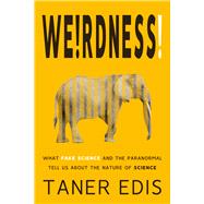 Weirdness! What Fake Science and the Paranormal Tell Us about the Nature of Science by Edis, Taner, 9781634312110