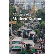 A History Of Modern Burma by Michael W. Charney, 9780521852111