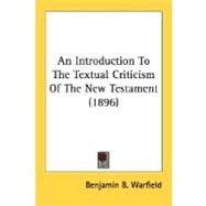 An Introduction To The Textual Criticism Of The New Testament by Warfield, Benjamin B., 9780548752111