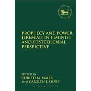 Prophecy and Power: Jeremiah in Feminist and Postcolonial Perspective by Maier, Christl M.; Sharp, Carolyn J., 9780567182111