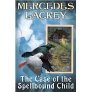 The Case of the Spellbound Child by Lackey, Mercedes, 9780756412111