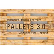 Pallets 3.0. Remodeled, Reused, Recycled: Architecture + Design by Uffelen, Chris Van, 9783037682111