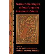 Feminist Genealogies, Colonial Legacies, Democratic Futures by Alexander, M. Jacqui; Mohanty, Chandra Talpade, 9780415912112