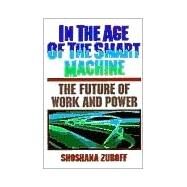 In The Age Of The Smart Machine The Future Of Work And Power by Zuboff, Shoshana, 9780465032112