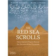 The Red Sea Scrolls How Ancient Papyri Reveal the Secrets of the Pyramids by Lehner, Mark; Tallet, Pierre, 9780500052112