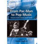 From Pac-Man to Pop Music: Interactive Audio in Games and New Media by Collins,Karen;Collins,Karen, 9780754662112