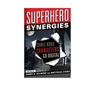 Superhero Synergies Comic Book Characters Go Digital by Gilmore, James N.; Stork, Matthias, 9781442232112