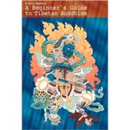 A Beginner's Guide To Tibetan Buddhism Notes From A Practitioner's Journey by Newman, Bruce, 9781559392112