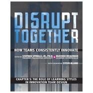 The Role of Learning Styles in Innovation Team Design (Chapter 5 from Disrupt Together) by Heather  McGowan;   Stephen  Spinelli, 9780134052113