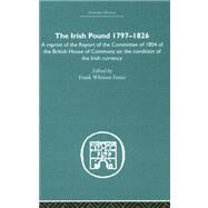 The Irish Pound, 1797-1826: A Reprint of the Report of the Committee of 1804 of the House of Commons on the Condition of the Irish Currency by Fetter,Frank W., 9780415382113