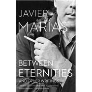 Between Eternities And Other Writings by Maras, Javier, 9781101972113