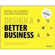 Design a Better Business New Tools, Skills, and Mindset for Strategy and Innovation by Van Der Pijl, Patrick; Lokitz, Justin; Solomon , Lisa Kay; van der Pluijm, Erik; van Lieshout, Maarten, 9781119272113