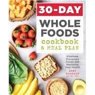 30-Day Whole Foods Cookbook & Meal Plan by Nedescu, Lori; Muir, Darren, 9781641522113