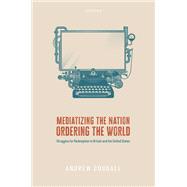 Mediatizing the Nation, Ordering the World Struggles for Redemption in Britain and the United States by Dougall, Andrew, 9780198882114