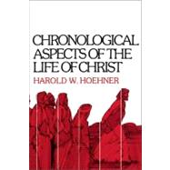 Chronological Aspects of the Life of Christ by Harold W. Hoehner, 9780310262114