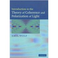 Introduction to the Theory of Coherence and Polarization of Light by Emil Wolf, 9780521822114