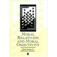 Moral Relativism and Moral Objectivity by Harman, Gilbert; Thomson, Judith, 9780631192114