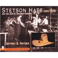 Stetson Hats and the John B. Stetson Hat Company, 1865-1970 by Jeffrey B.Snyder, 9780764302114