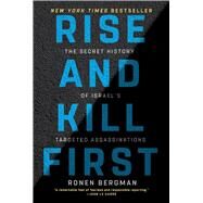 Rise and Kill First The Secret History of Israel's Targeted Assassinations by Bergman, Ronen, 9780812982114