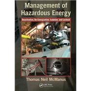 Management of Hazardous Energy: Deactivation, De-Energization, Isolation, and Lockout by McManus; Thomas Neil, 9781138072114