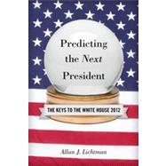 Predicting the Next President 2012: The Keys to the White House by Lichtman, Allan J., 9781442212114