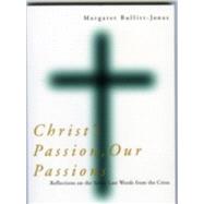 Christ's Passion, Our Passions Reflections on the Seven Last Words from the Cross by Bullitt-Jonas, Margaret, 9781561012114