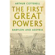 The First Great Powers Babylon and Assyria by Cotterell, Arthur, 9781787382114