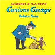 Curious George Takes a Train by Rey, H. A. (CRT); Rey, Margret (CRT); Weston, Martha, 9780547342115