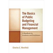 The Basics of Public Budgeting and Financial Management A Handbook for Academics and Practitioners by Menifield, Charles E., 9780761872115