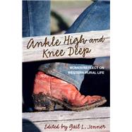 Ankle High and Knee Deep Women Reflect on Western Rural Life by Jenner, Gail L., 9780762792115