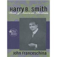 Harry B. Smith: Dean of American Librettists by Franceschina,John, 9781138992115