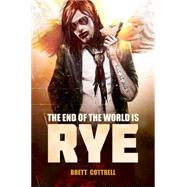 The End of the World Is Rye by Cottrell, Brett, 9781495602115