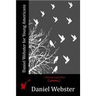 Daniel Webster for Young Americans by Webster, Daniel, 9781519142115