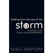 Leading from the Eye of the Storm Spirituality and Public School Improvement by Thompson, Scott; Wheatley, Margaret J., 9781578862115