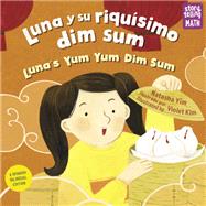 Luna y su riqusimo dim sum / Luna's Yum Yum Dim Sum by Yim, Natasha; Kim, Violet, 9781623542115