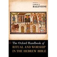 The Oxford Handbook of Ritual and Worship in the Hebrew Bible by Balentine, Samuel E., 9780190222116