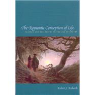 The Romantic Conception of Life: Science and Philosophy in the Age of Goethe by Richards, Robert J., 9780226712116