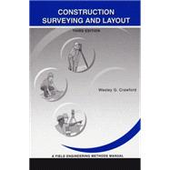 Construction Surveying and Layout : A Field Engineering Methods Manual by Crawford, Wesley, 9780964742116