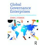 Global Governance Enterprises: Creating Multisector Collaborations by Forrer; John, 9781138812116