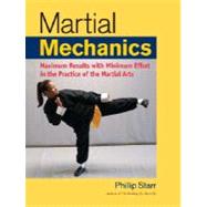 Martial Mechanics Maximum Results with Minimum Effort in the Practice of the Martial Arts by STARR, PHILLIP, 9781583942116