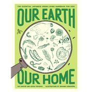 Our Earth, Our Home The Essential Japanese Green Living Handbook for Kids by Sawyer, Kai; Fukuoka, Azusa; Kawamura, Wakana; Su, Cynthia, 9781952692116