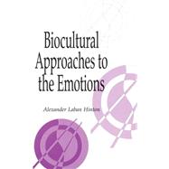 Biocultural Approaches to the Emotions by Edited by Alexander Laban Hinton, 9780521652117