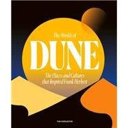 The Worlds of Dune The Places and Cultures that Inspired Frank Herbert by Huddleston, Tom, 9780711282117